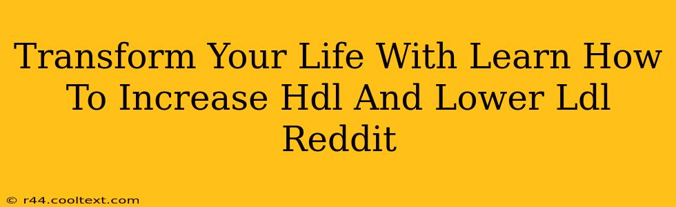 Transform Your Life With Learn How To Increase Hdl And Lower Ldl Reddit