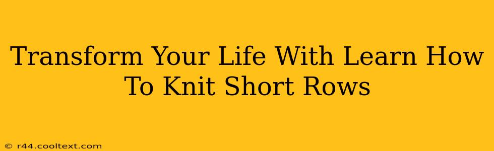 Transform Your Life With Learn How To Knit Short Rows