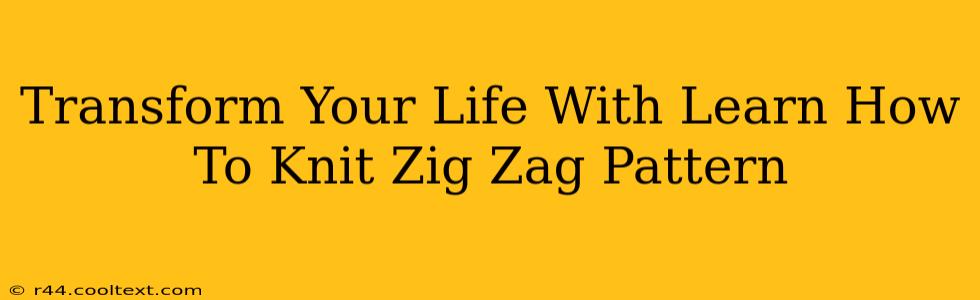 Transform Your Life With Learn How To Knit Zig Zag Pattern