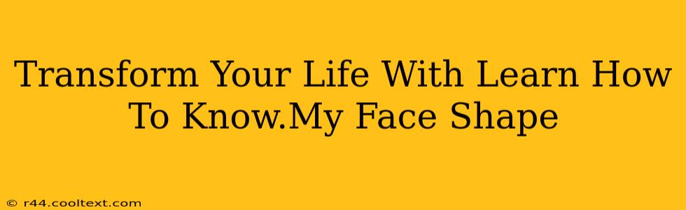 Transform Your Life With Learn How To Know.My Face Shape