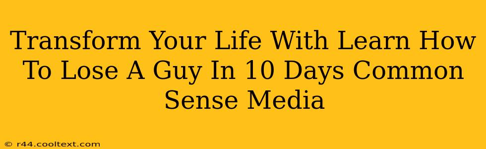 Transform Your Life With Learn How To Lose A Guy In 10 Days Common Sense Media