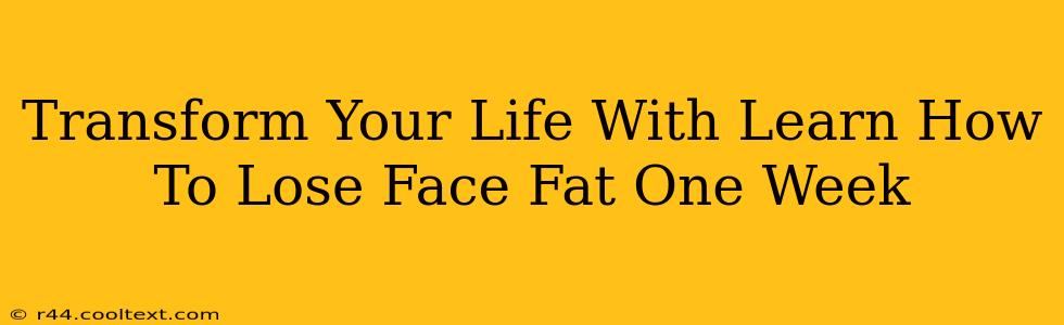 Transform Your Life With Learn How To Lose Face Fat One Week