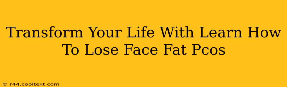 Transform Your Life With Learn How To Lose Face Fat Pcos