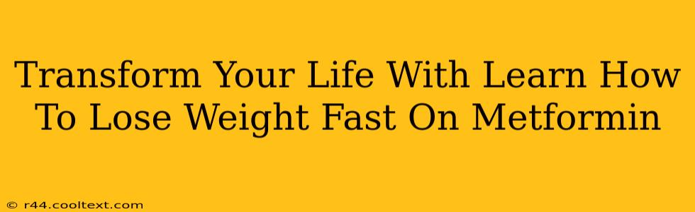 Transform Your Life With Learn How To Lose Weight Fast On Metformin