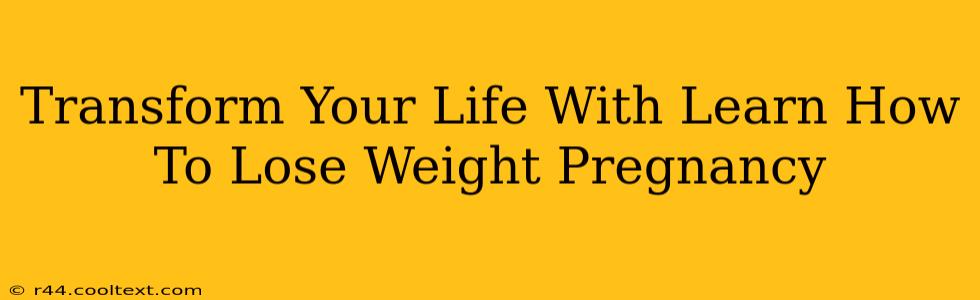 Transform Your Life With Learn How To Lose Weight Pregnancy