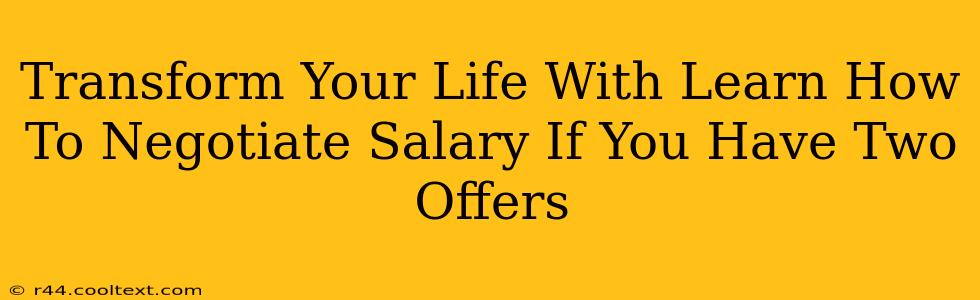 Transform Your Life With Learn How To Negotiate Salary If You Have Two Offers