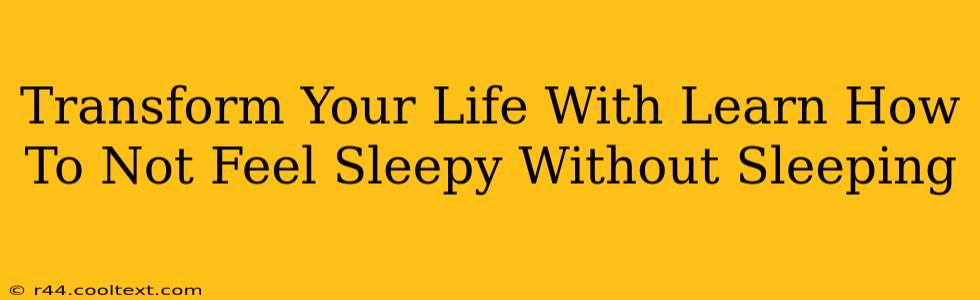 Transform Your Life With Learn How To Not Feel Sleepy Without Sleeping