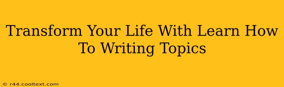 Transform Your Life With Learn How To Writing Topics