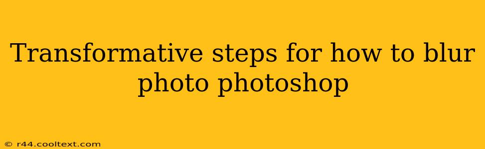 Transformative steps for how to blur photo photoshop