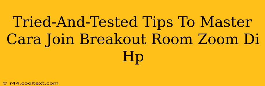 Tried-And-Tested Tips To Master Cara Join Breakout Room Zoom Di Hp