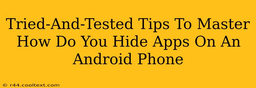 Tried-And-Tested Tips To Master How Do You Hide Apps On An Android Phone