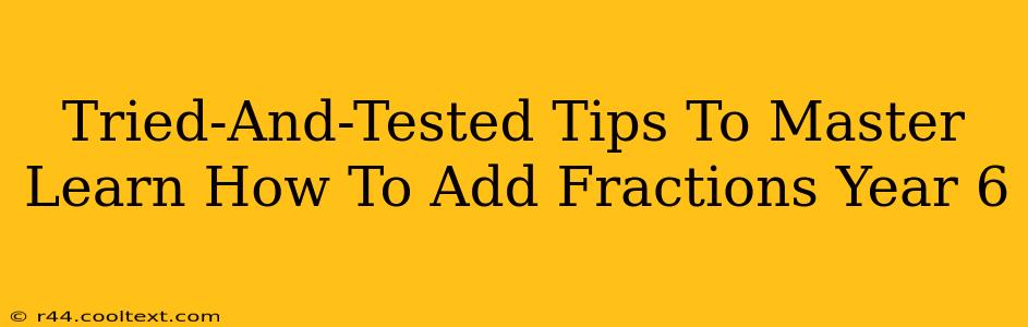 Tried-And-Tested Tips To Master Learn How To Add Fractions Year 6