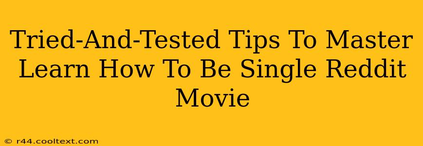 Tried-And-Tested Tips To Master Learn How To Be Single Reddit Movie