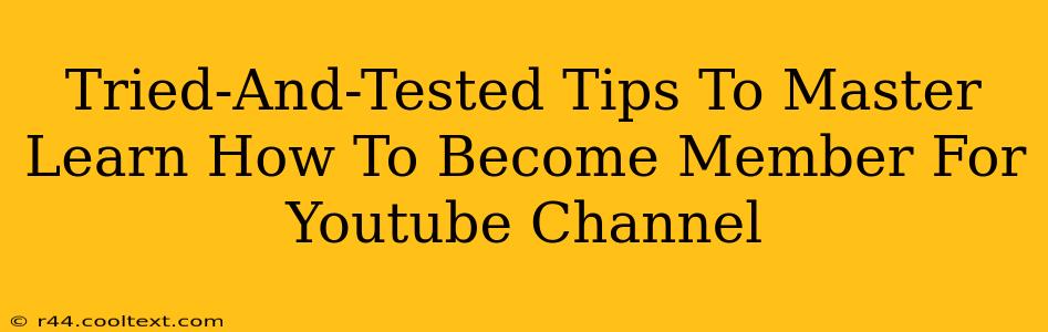 Tried-And-Tested Tips To Master Learn How To Become Member For Youtube Channel