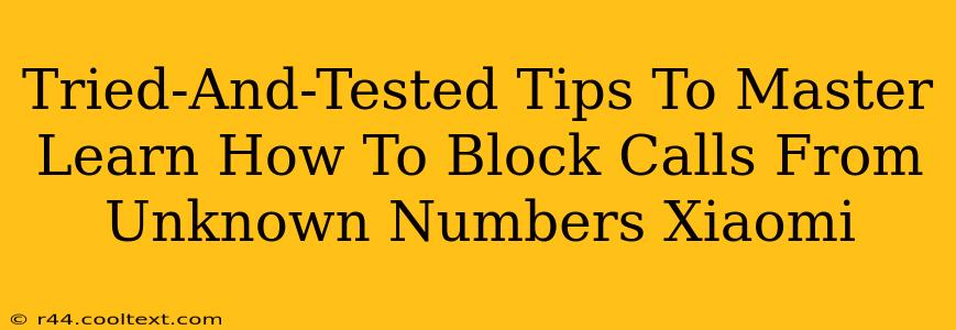 Tried-And-Tested Tips To Master Learn How To Block Calls From Unknown Numbers Xiaomi