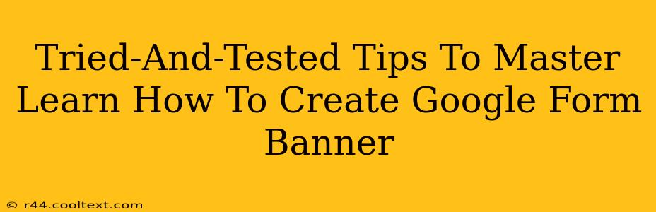 Tried-And-Tested Tips To Master Learn How To Create Google Form Banner