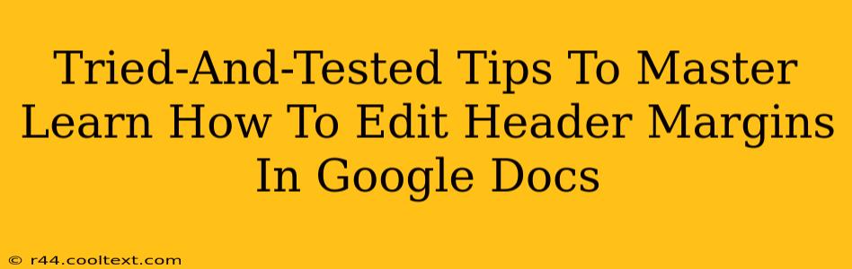 Tried-And-Tested Tips To Master Learn How To Edit Header Margins In Google Docs