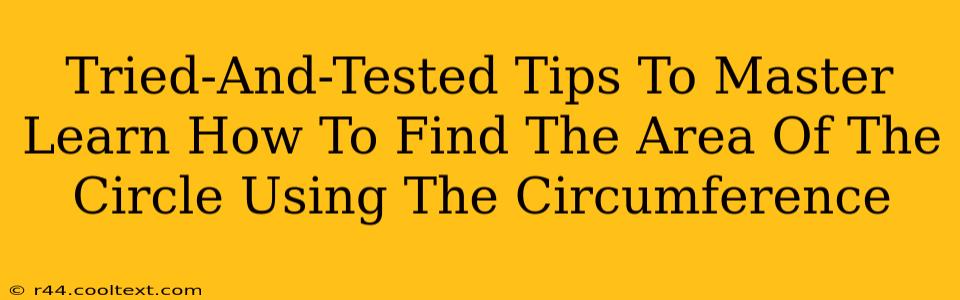 Tried-And-Tested Tips To Master Learn How To Find The Area Of The Circle Using The Circumference