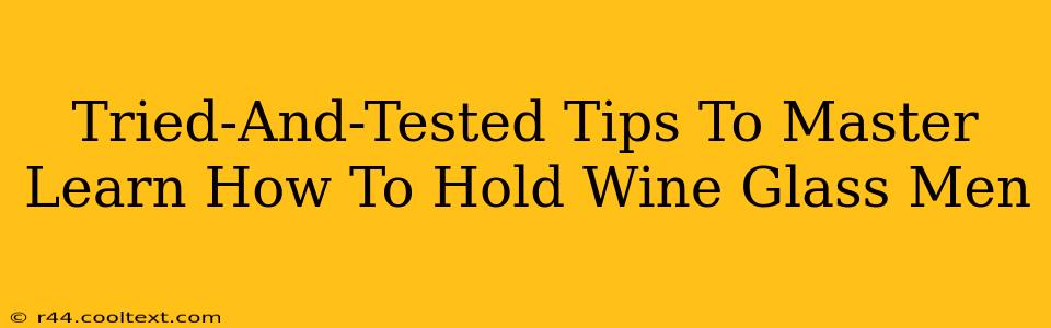 Tried-And-Tested Tips To Master Learn How To Hold Wine Glass Men