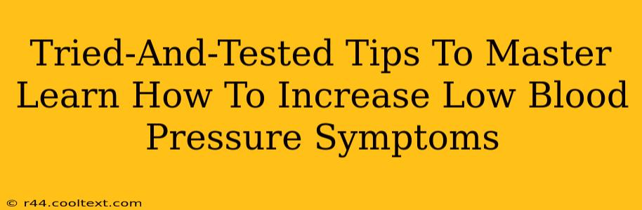 Tried-And-Tested Tips To Master Learn How To Increase Low Blood Pressure Symptoms