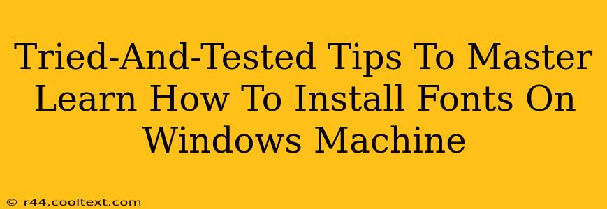 Tried-And-Tested Tips To Master Learn How To Install Fonts On Windows Machine