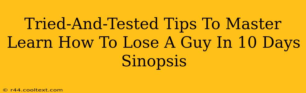 Tried-And-Tested Tips To Master Learn How To Lose A Guy In 10 Days Sinopsis