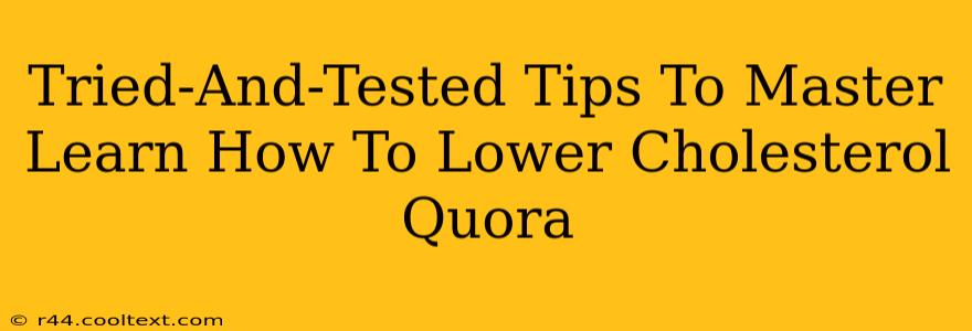 Tried-And-Tested Tips To Master Learn How To Lower Cholesterol Quora