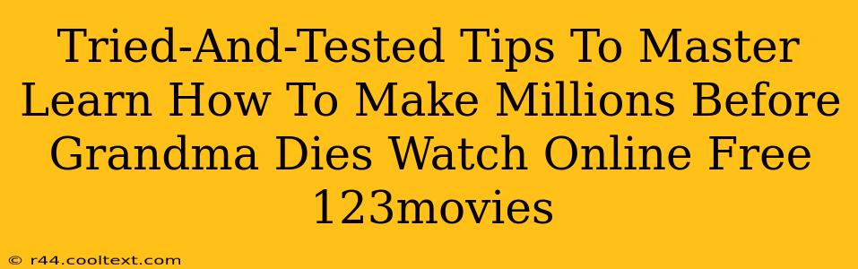 Tried-And-Tested Tips To Master Learn How To Make Millions Before Grandma Dies Watch Online Free 123movies