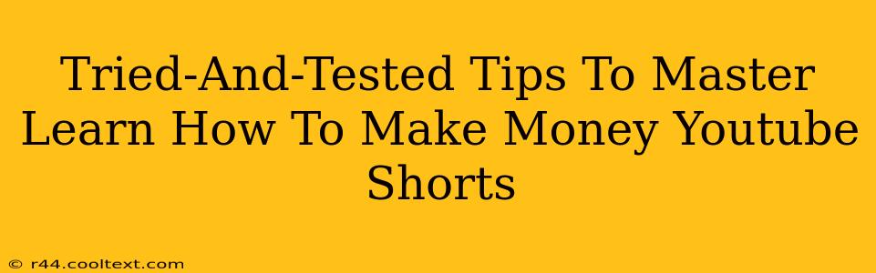 Tried-And-Tested Tips To Master Learn How To Make Money Youtube Shorts