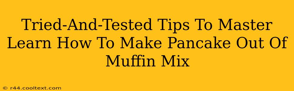 Tried-And-Tested Tips To Master Learn How To Make Pancake Out Of Muffin Mix