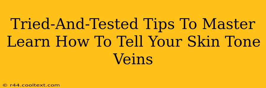 Tried-And-Tested Tips To Master Learn How To Tell Your Skin Tone Veins