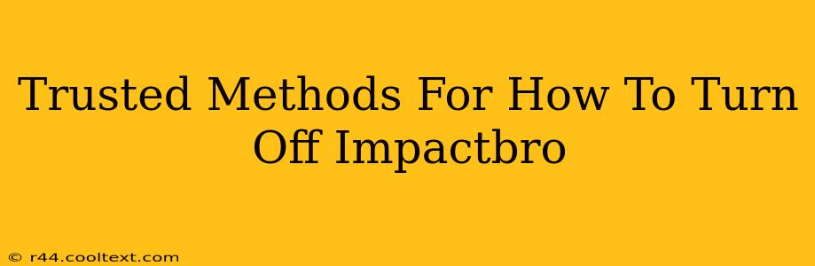 Trusted Methods For How To Turn Off Impactbro