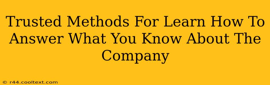 Trusted Methods For Learn How To Answer What You Know About The Company