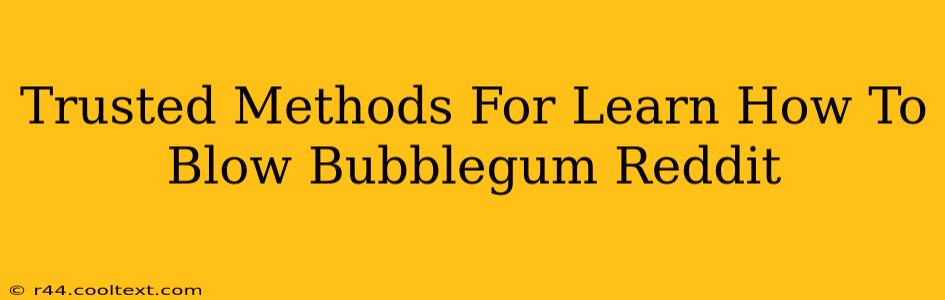 Trusted Methods For Learn How To Blow Bubblegum Reddit