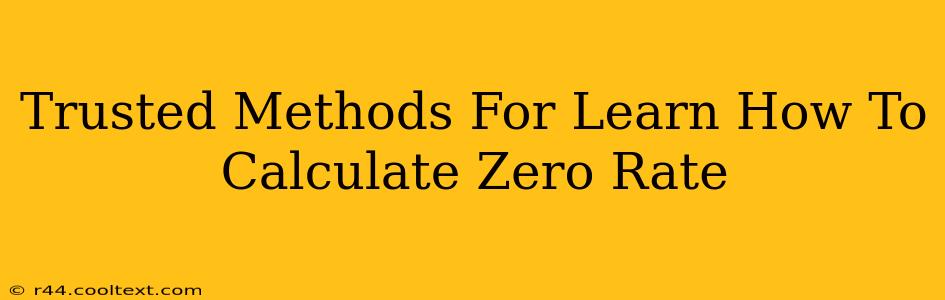 Trusted Methods For Learn How To Calculate Zero Rate