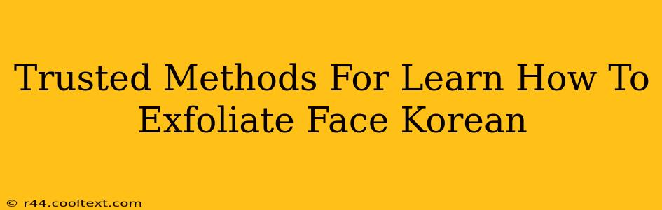 Trusted Methods For Learn How To Exfoliate Face Korean