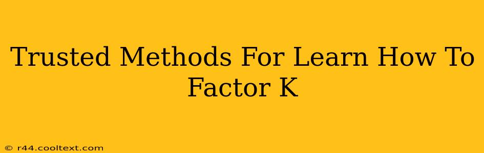 Trusted Methods For Learn How To Factor K