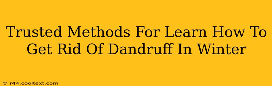 Trusted Methods For Learn How To Get Rid Of Dandruff In Winter