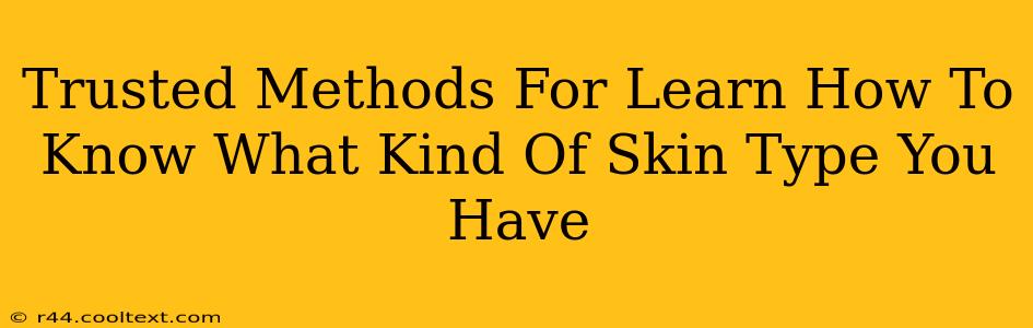 Trusted Methods For Learn How To Know What Kind Of Skin Type You Have