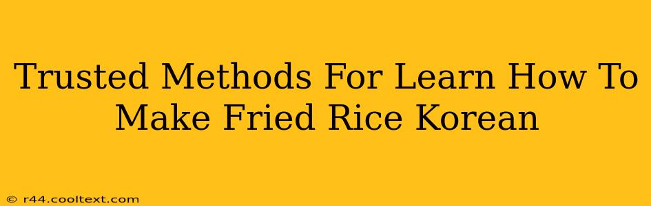 Trusted Methods For Learn How To Make Fried Rice Korean