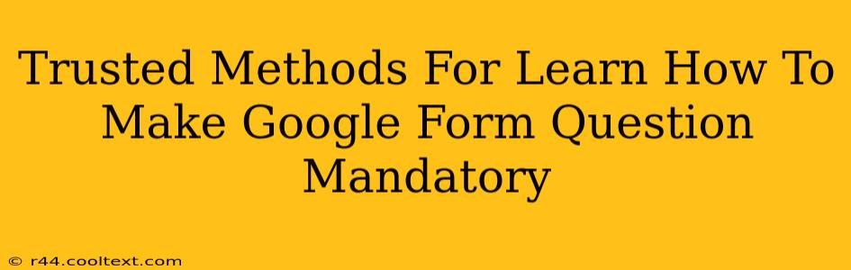 Trusted Methods For Learn How To Make Google Form Question Mandatory