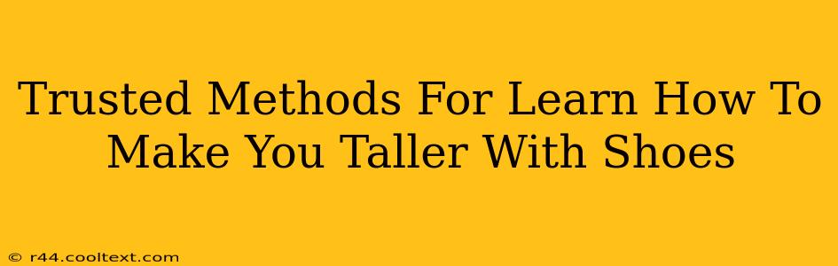 Trusted Methods For Learn How To Make You Taller With Shoes