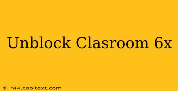 Unblock Clasroom 6x