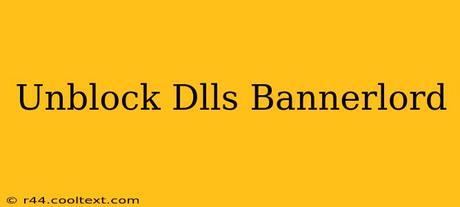 Unblock Dlls Bannerlord