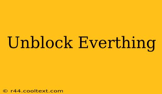 Unblock Everthing