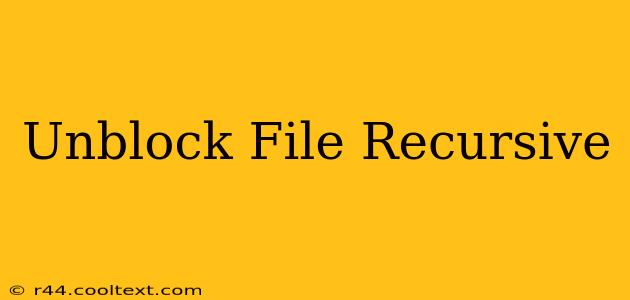 Unblock File Recursive