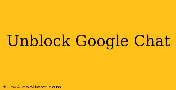 Unblock Google Chat