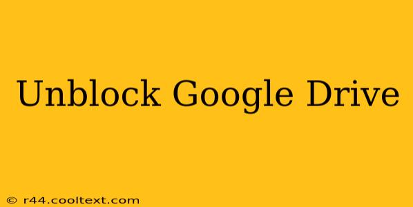 Unblock Google Drive