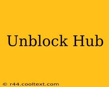 Unblock Hub