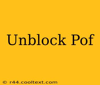 Unblock Pof